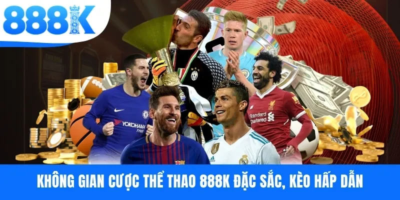Không gian cược thể thao 888K đặc sắc, kèo hấp dẫn