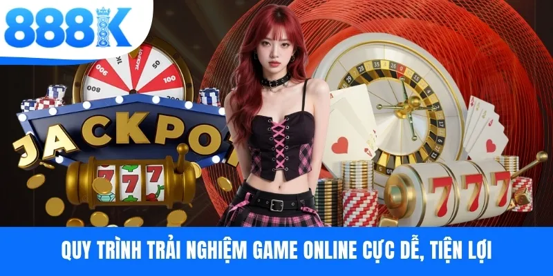 Quy trình trải nghiệm game online cực dễ, tiện lợi