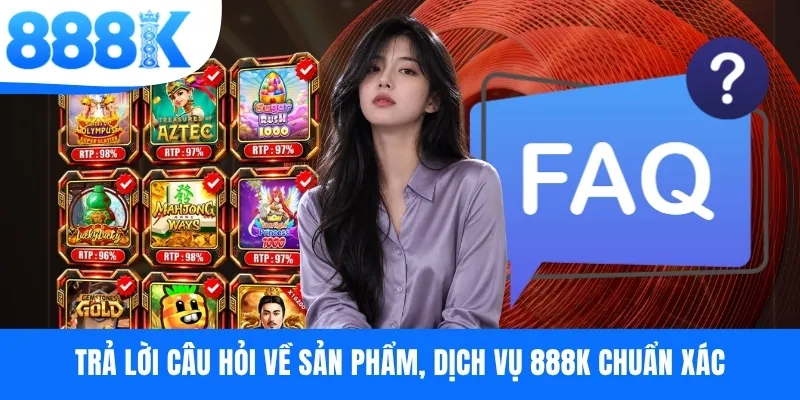 Trả lời câu hỏi về sản phẩm, dịch vụ 888K chuẩn xác